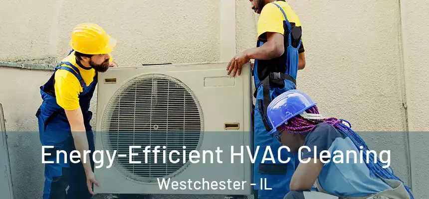  Energy-Efficient HVAC Cleaning Westchester - IL