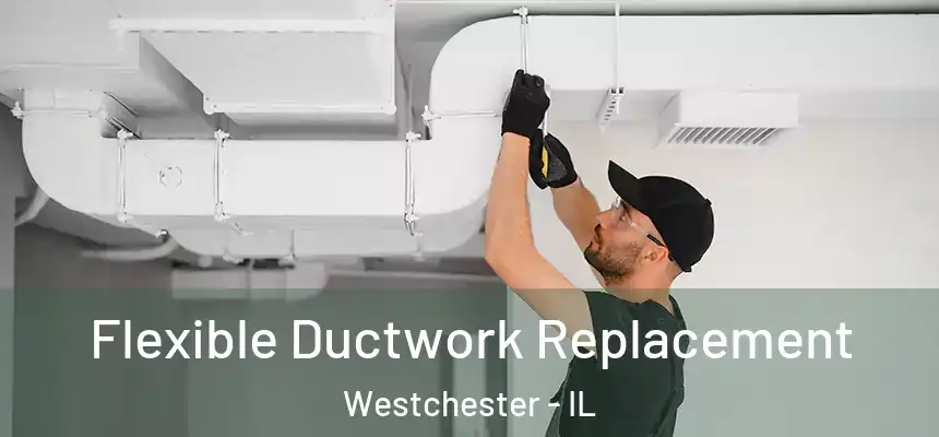  Flexible Ductwork Replacement Westchester - IL