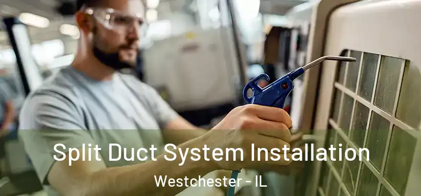  Split Duct System Installation Westchester - IL